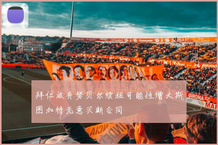 拜仁放弃努贝尔续租可能性增大斯图加特无意买断合同